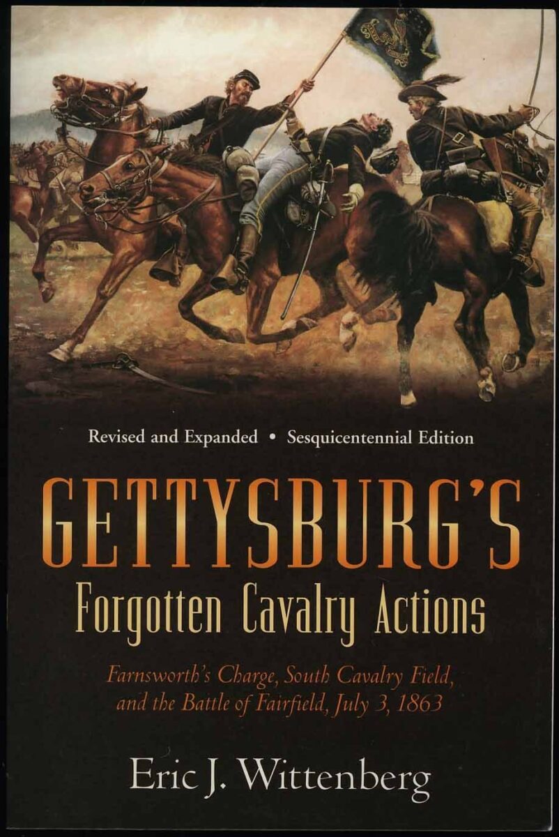 Gettysburg's Forgotten Cavalry Actions: Farnsworth's Charge, South Cavalry Field, and the Battle of Fairfield, July 3, 1863 by Eric J. Wittenberg