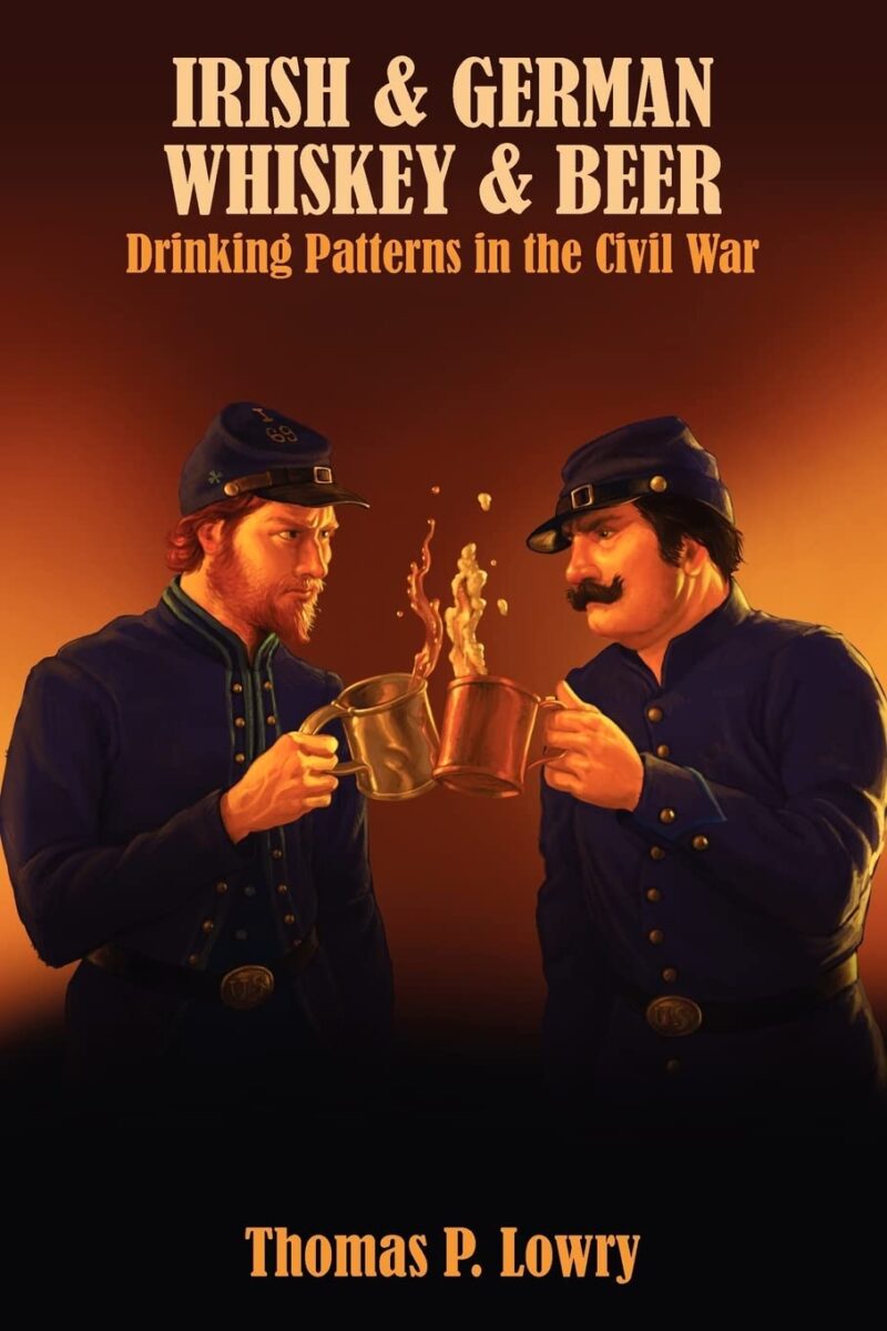 Irish and German Whiskey and Beer: Drinking Patterns in the Civil War by Thomas P. Lowry