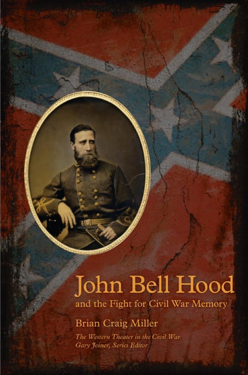 John Bell Hood and the Fight for Civil War Memory by Brian C. Miller