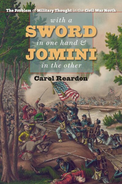 With a Sword in One Hand and Jomini in the Other: The Problem of Military Thought in the Civil War North by Carol Reardon