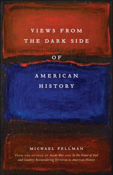 Views from the Dark Side of American History by Michael Fellman