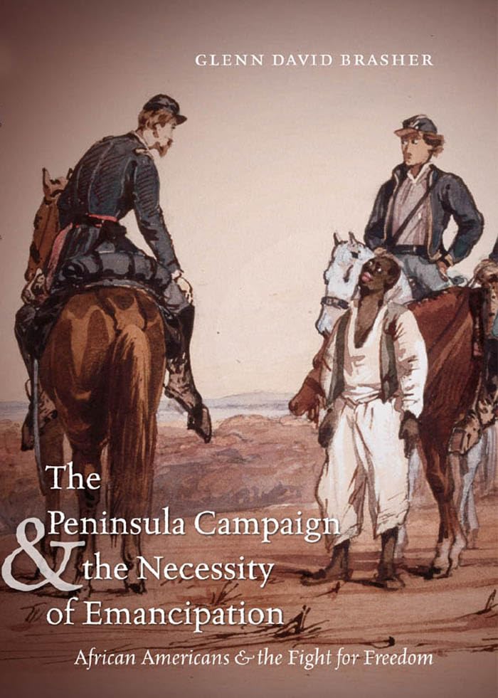 The Peninsula Campaign and the Necessity of Emancipation: African Americans and the Fight for Freedom by Glenn David Brasher