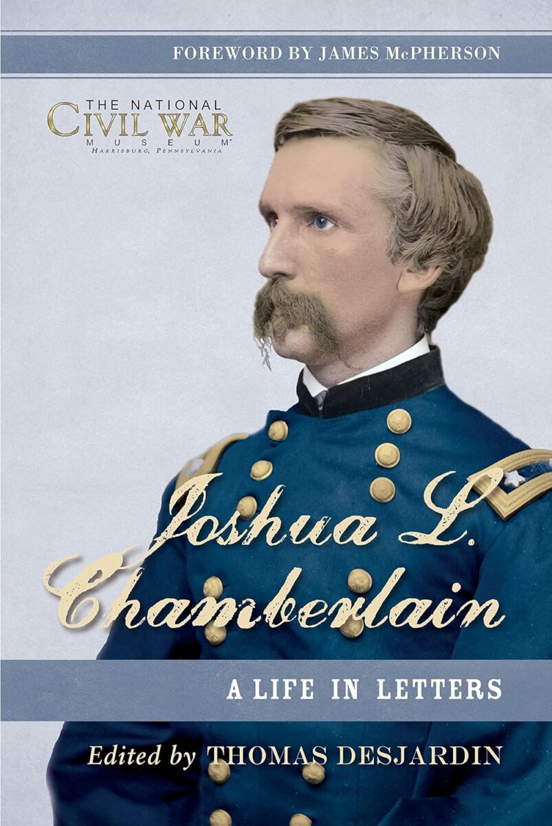 Joshua L. Chamberlain: The Life in Letters of a Great Leader of the American Civil War edited by Thomas Desjardin