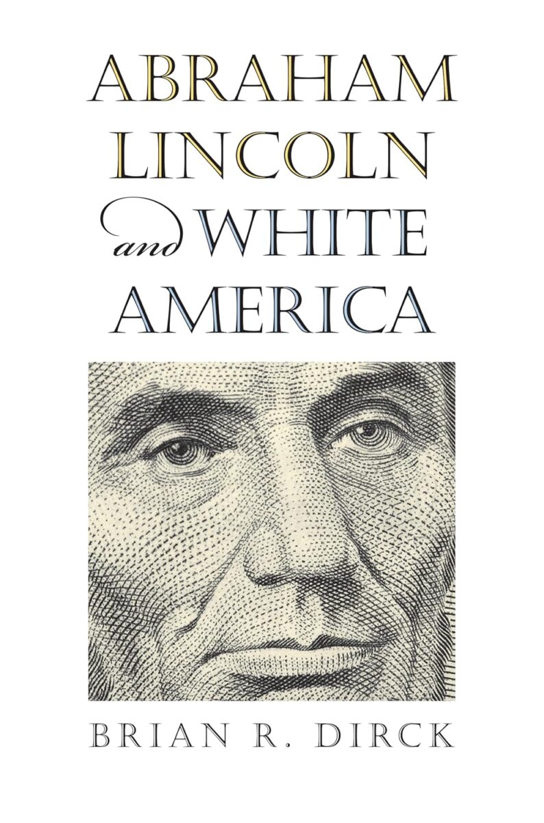 Abraham Lincoln and White America by Brian R. Dirck