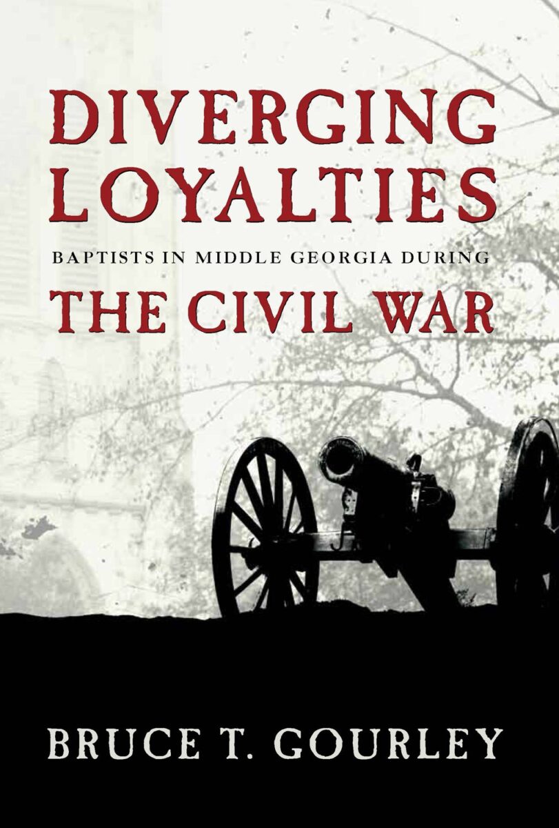 Diverging Loyalties: Baptists in Middle Georgia During the Civil War by Bruce T. Gourley