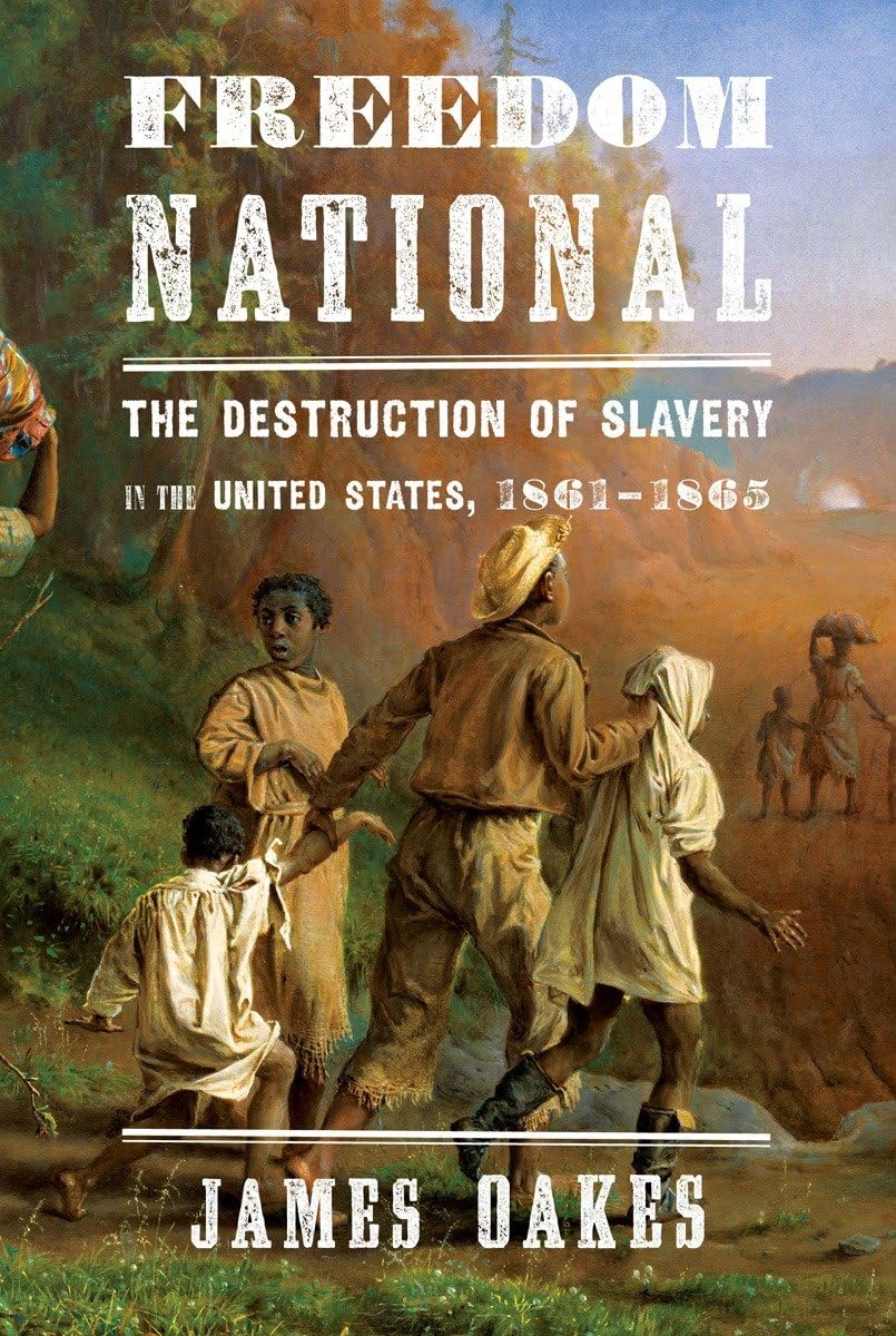 Freedom National: The Destruction of Slavery in the United States, 1861-1865 by James Oakes