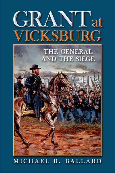 Grant at Vicksburg: The General and the Siege by Michael B. Ballard