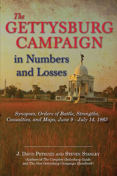 The Gettysburg Campaign in Numbers and Losses: Synopses, Orders of Battle, Strengths, Casualties, and Maps, June 9 - July 14, 1863 by J. David Petruzzi and Steven Stanley