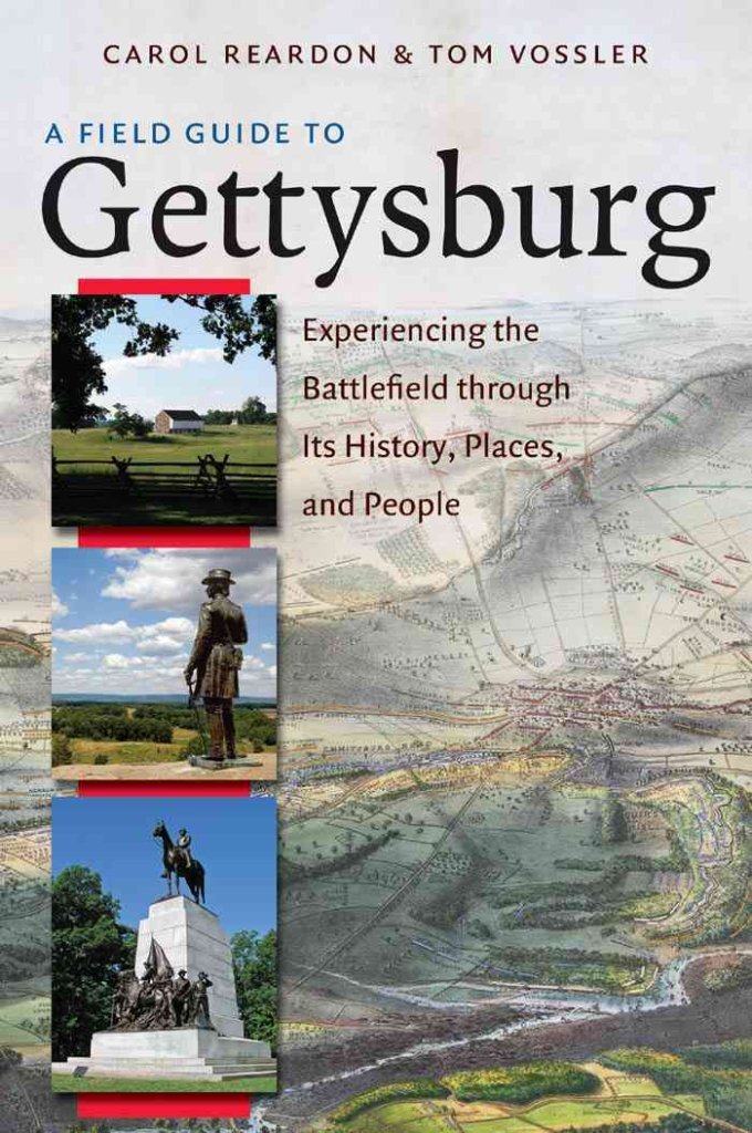 A Field Guide to Gettysburg: Experiencing the Battlefield through its History, Places, and People by Carol Reardon and William T. Vossler