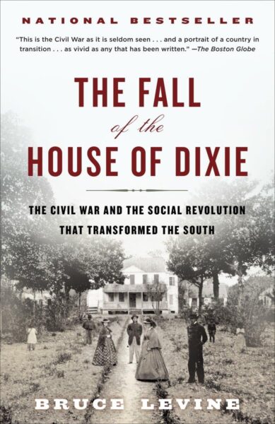 The Fall of the House of Dixie: The Civil War and the Social Revolution That Transformed the South by Bruce Levine