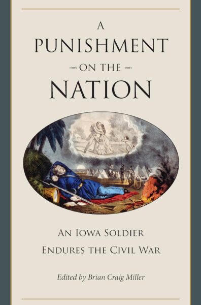 A Punishment on the Nation: An Iowa Soldier Endures the Civil War edited by Brian C. Miller