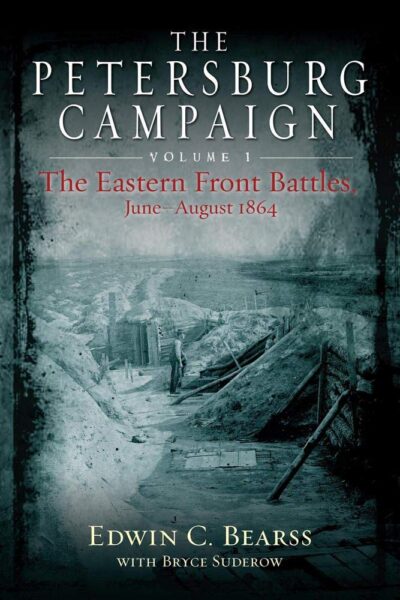 The Petersburg Campaign: The Eastern Front Battles, June - August, 1864, Volume 1 by Edwin C. Bearss with Bryce Suderow