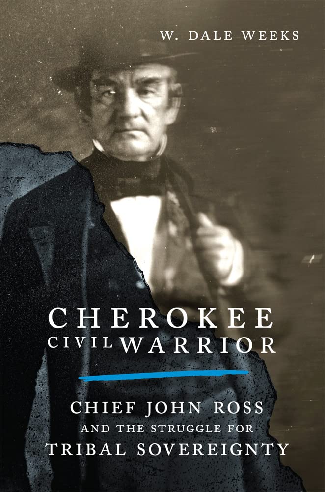 Cherokee Civil Warrior: Chief John Ross and the Struggle for Tribal Sovereignty by W. Dale Weeks