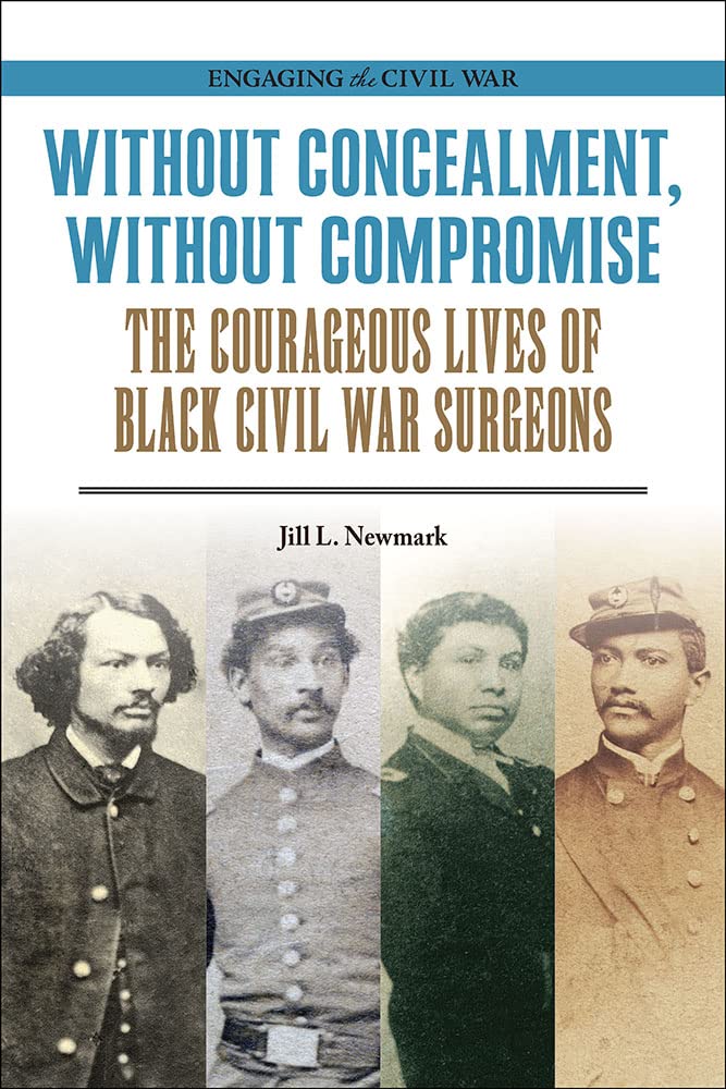 Without Concealment, Without Compromise: The Courageous Lives of Black Civil War Surgeons by Jill L. Newmark