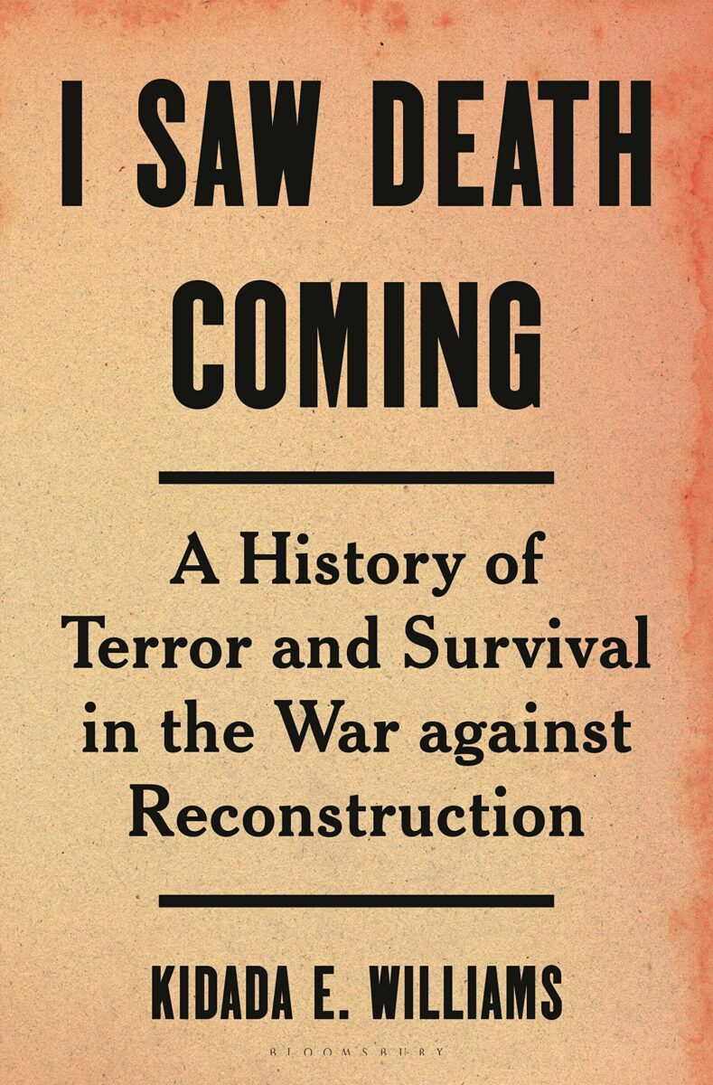 I Saw Death Coming: A History of Terror and Survival in the War Against Reconstruction by Kidada E. Williams