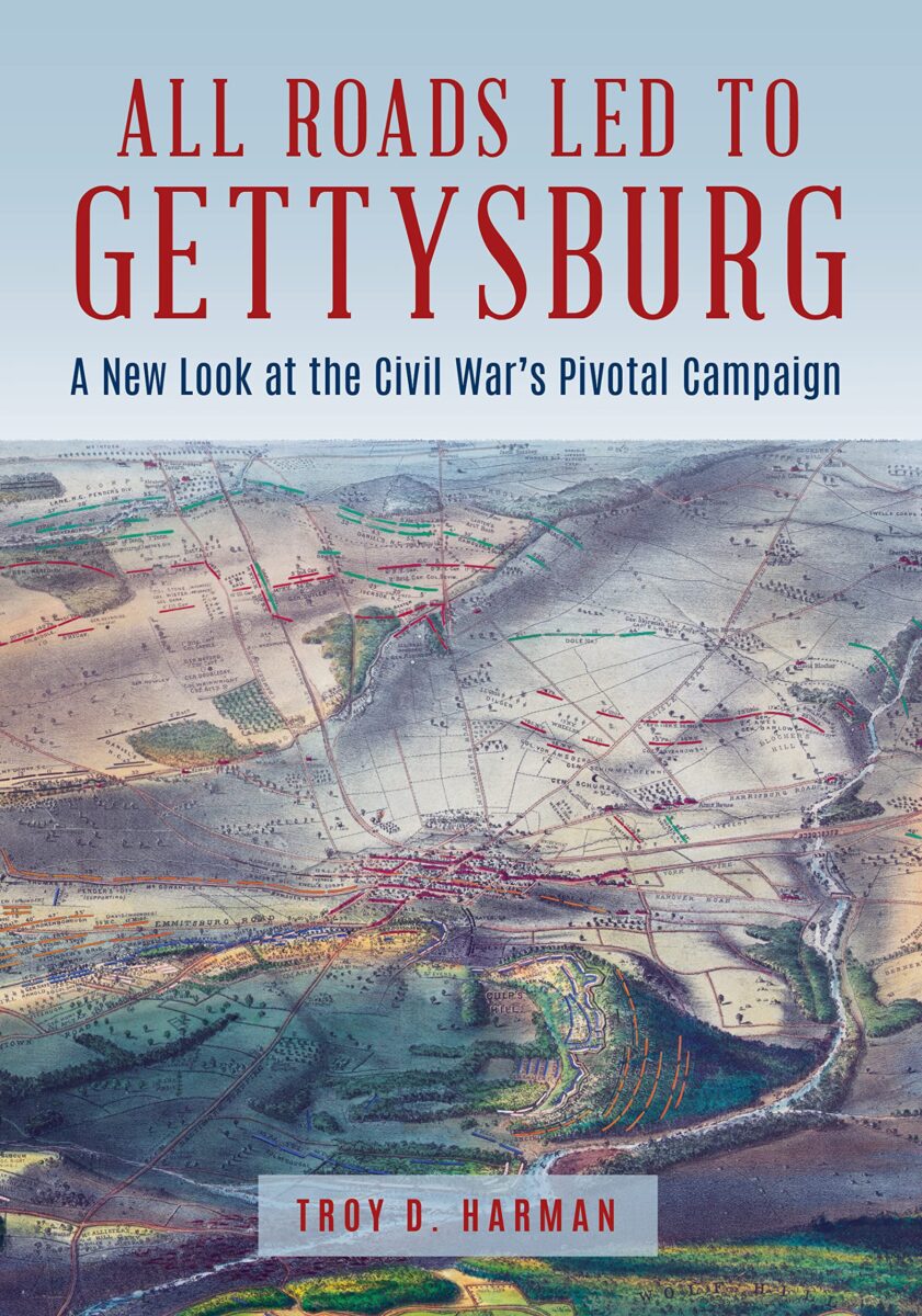 All Roads Led to Gettysburg: A New Look at the Civil War’s Pivotal Campaign by Troy D. Harman