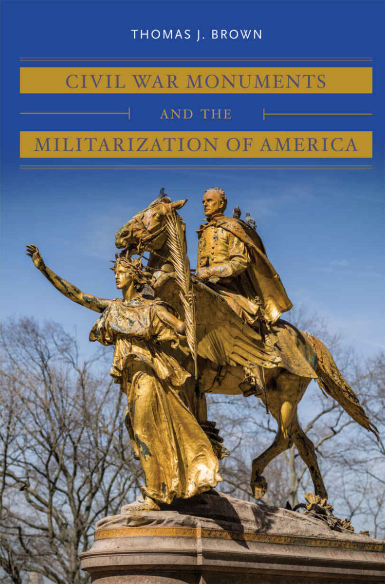 Civil War Monuments and the Militarization of America book cover