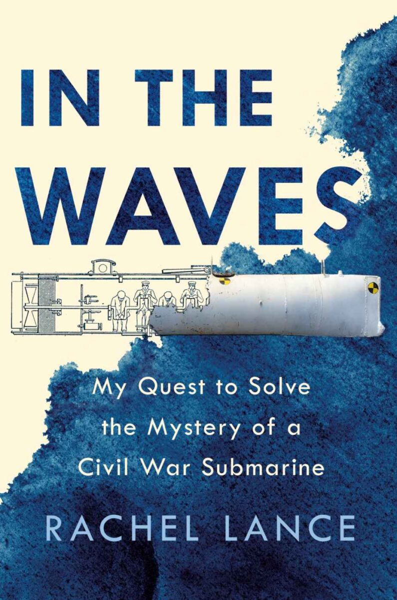 In the Waves: My Quest to Solve the Mystery of a Civil War Submarine by Rachel Lance