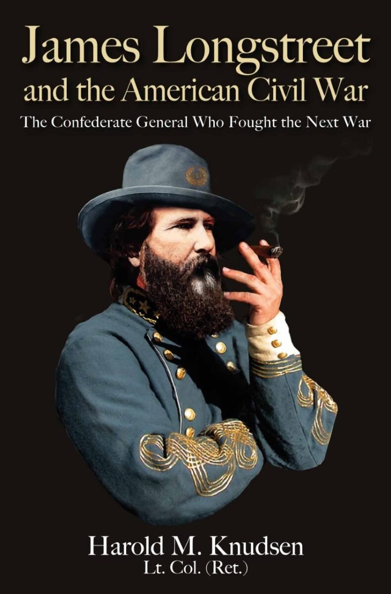 James Longstreet and the American Civil War: The Confederate General Who Fought the Next War by Harold M. Knudsen