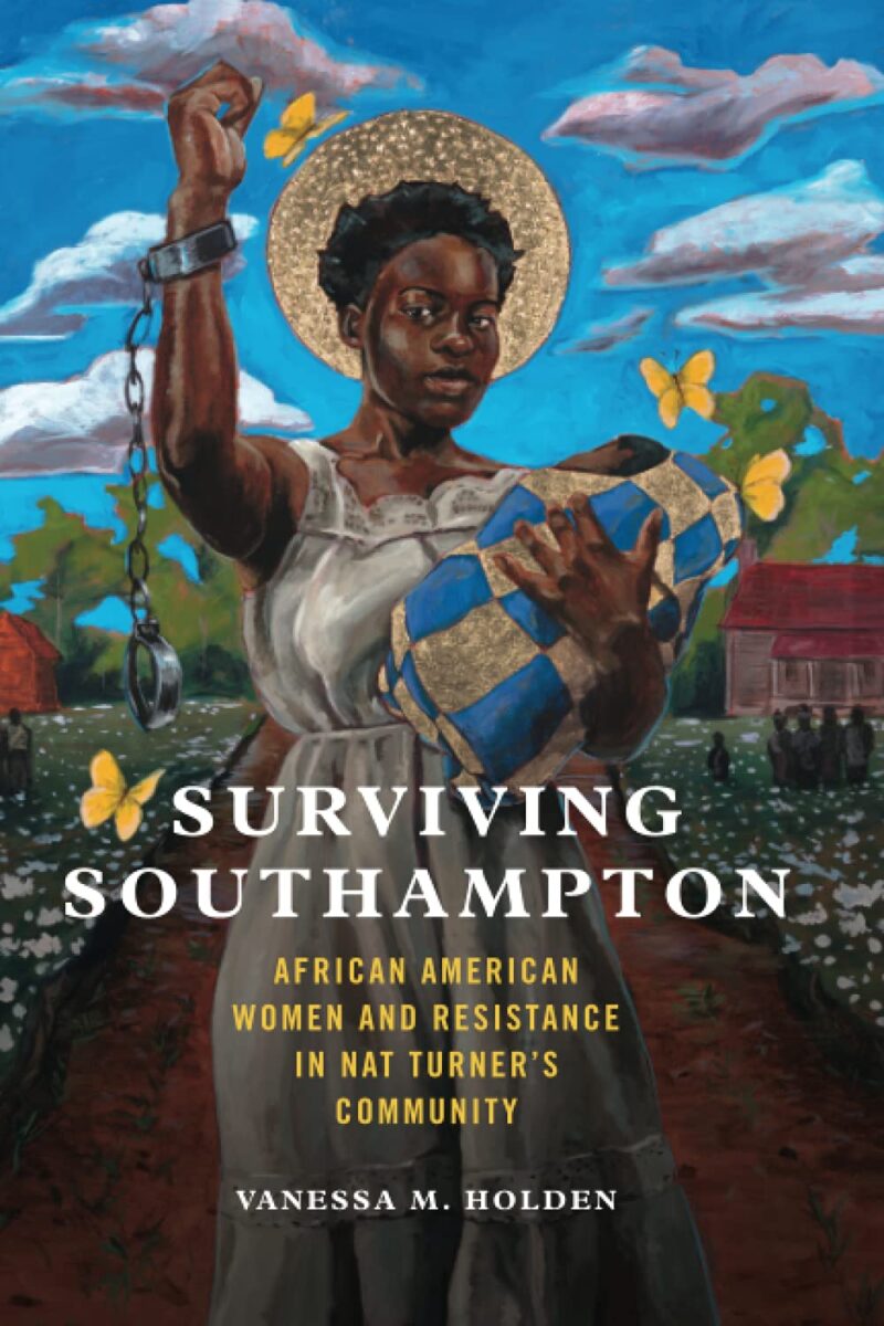 Surviving Southampton: African American Women and Resistance in Nat Turner’s Community by Vanessa M. Holden