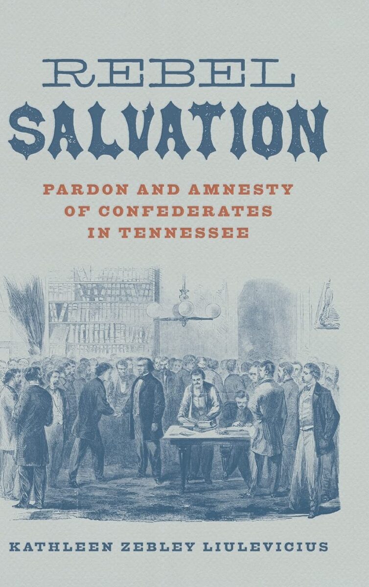 Rebel Salvation: Pardon and Amnesty of Confederates in Tennessee by Kathleen Zebley Liulevicius