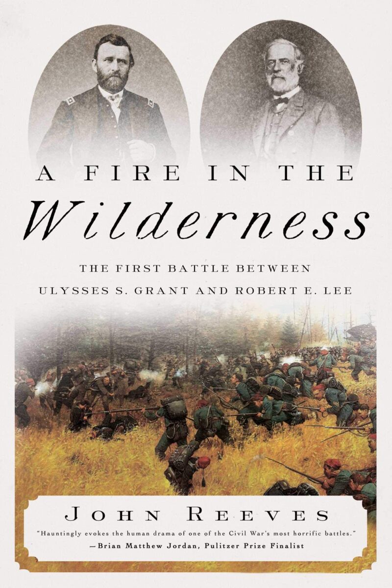 A Fire in the Wilderness: The First Battle Between Ulysses S. Grant and Robert E. Lee by John Reeves