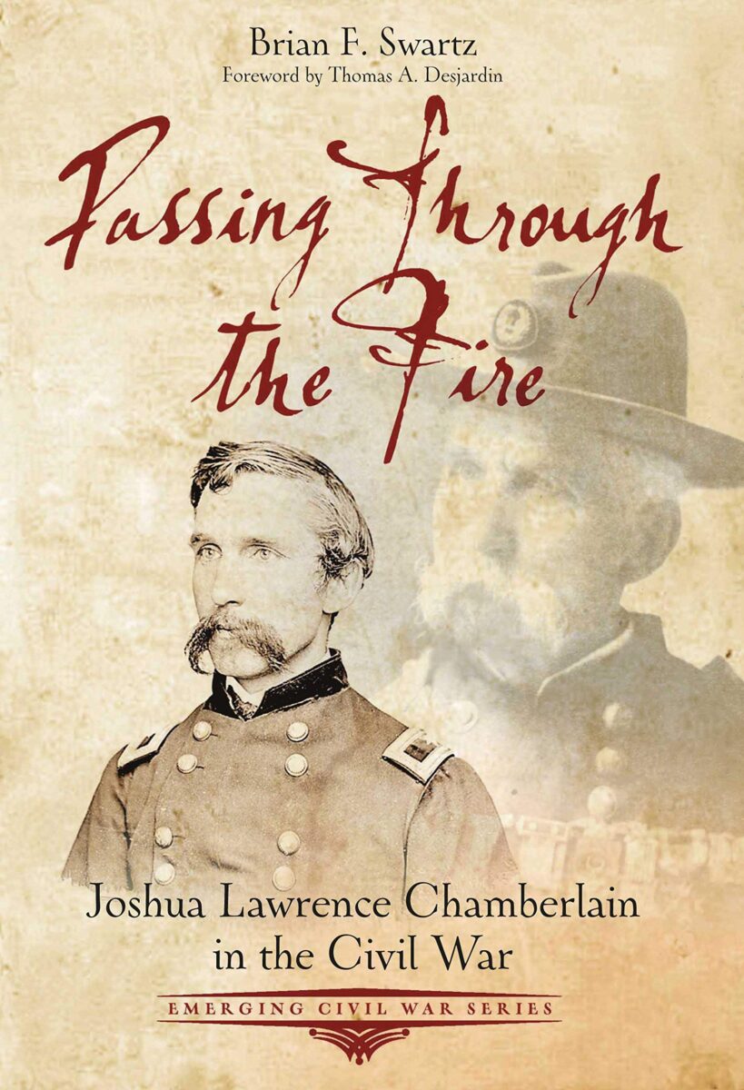 Passing Through the Fire: Joshua Lawrence Chamberlain in the Civil War by Brian F. Swartz