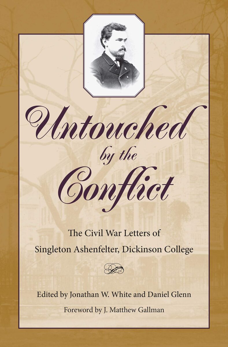 Untouched by the Conflict: The Civil War Letters of Singleton Ashenfelter, Dickinson College edited by Jonathan W. White and Daniel Glenn