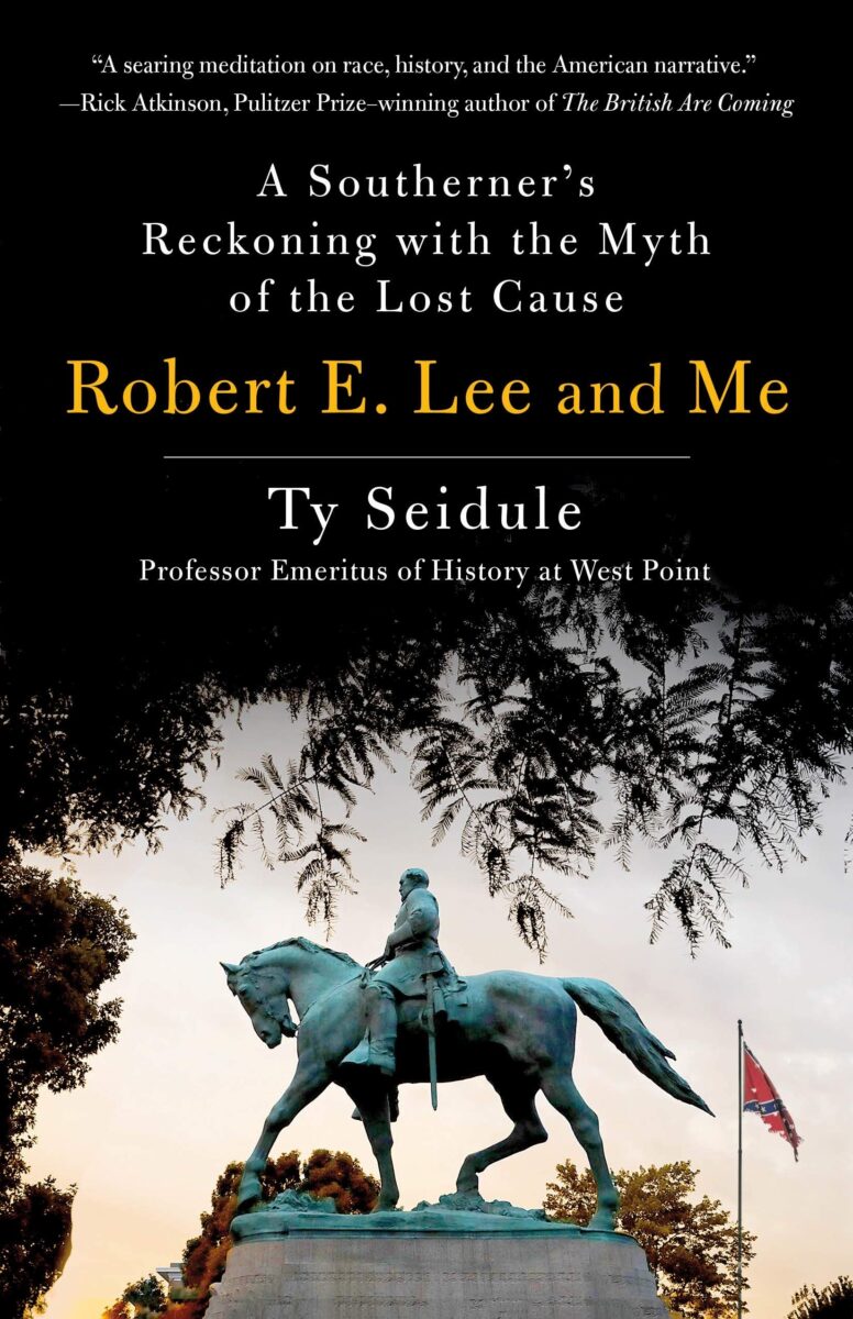 Robert E. Lee and Me: A Southerner’s Reckoning with the Myth of the Lost Cause by Ty Seidule