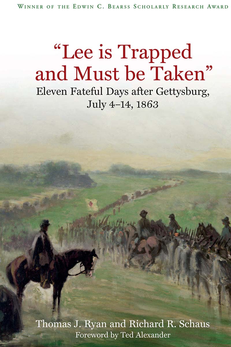 “Lee is Trapped, and Must Be Taken”: Eleven Fateful Days After Gettysburg, July 4-14, 1863 by Thomas J. Ryan and Richard R. Schaus