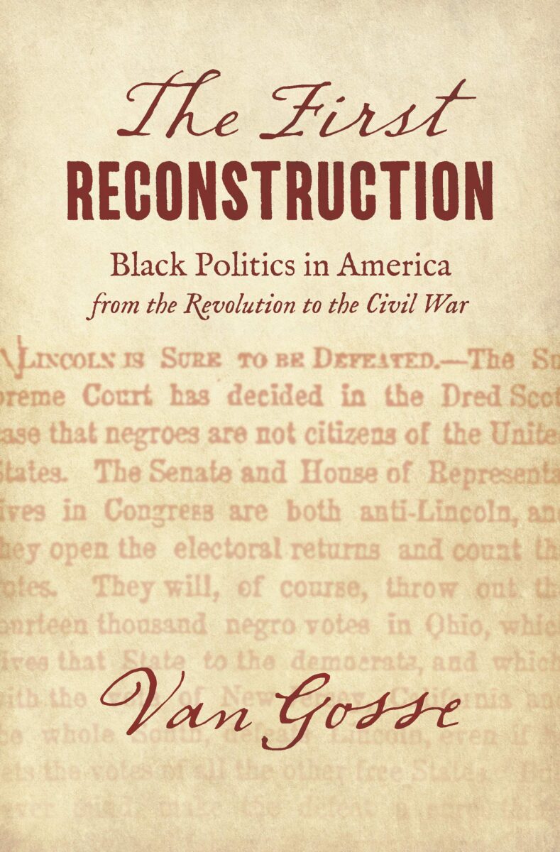 The First Reconstruction: Black Politics in America: From the Revolution to the Civil War by Van Gosse