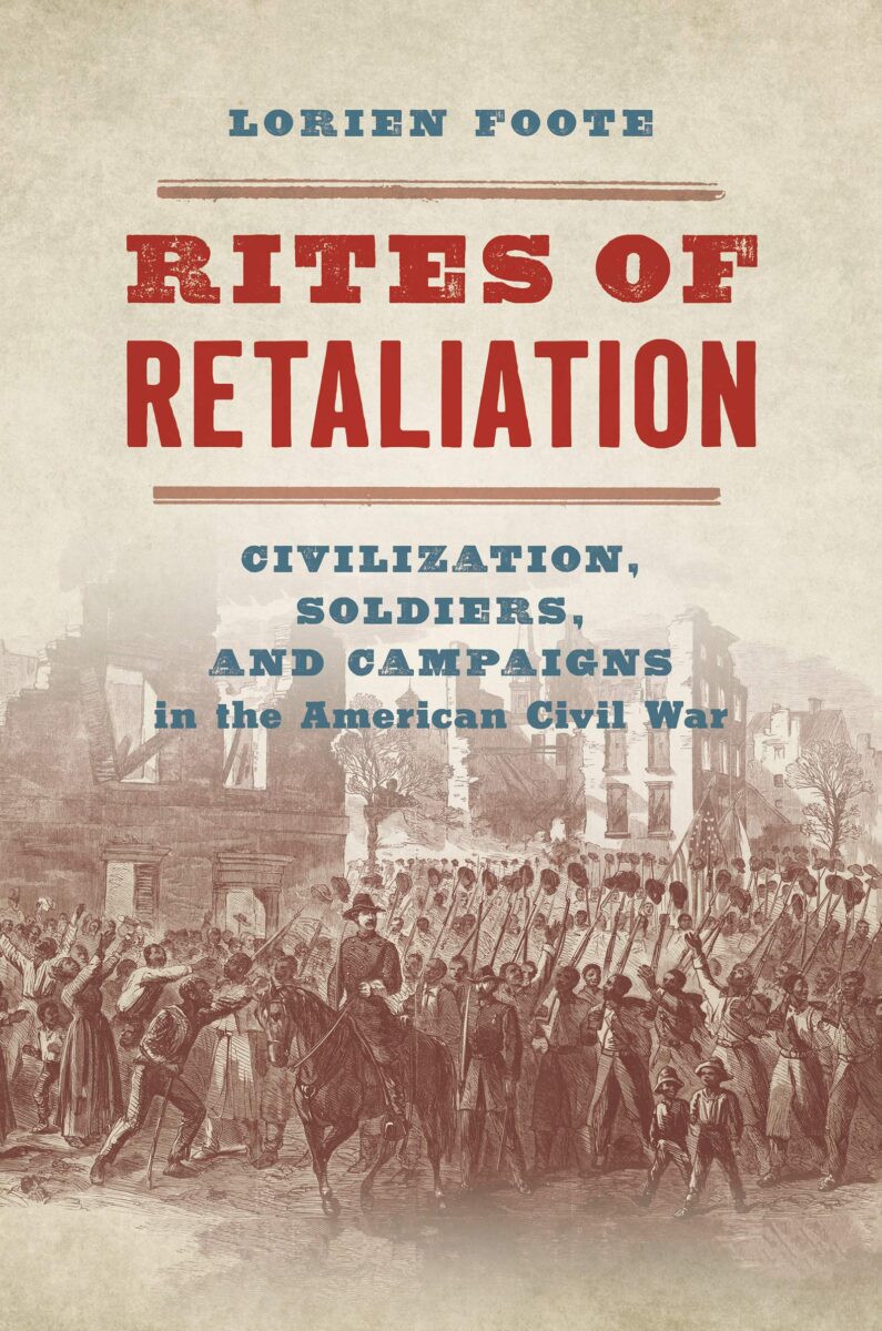 Rites of Retaliation: Civilization, Soldiers and Campaigns in the American Civil War by Lorien Foote