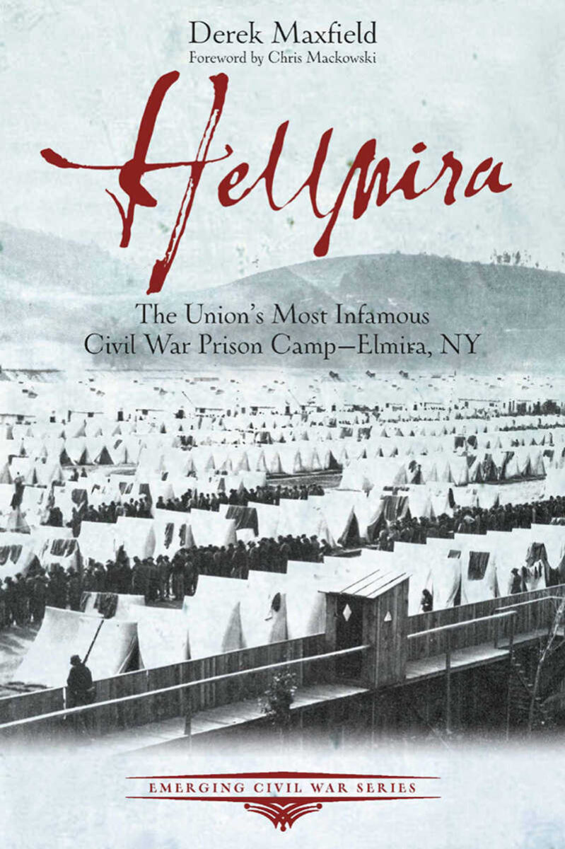 Hellmira: The Union’s Most Infamous Civil War Prison Camp – Elmira, NY by Derek Maxfield