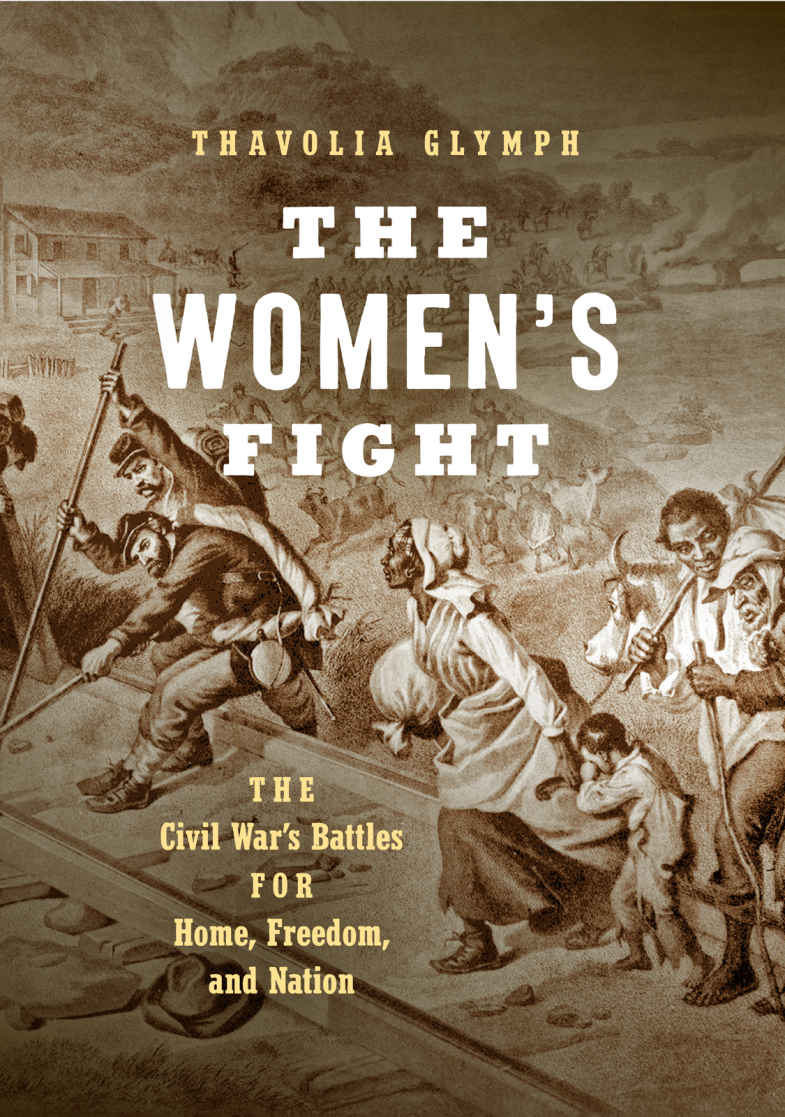 The Women’s Fight: The Civil War’s Battles for Home, Freedom, and Nation by Thavolia Glymph