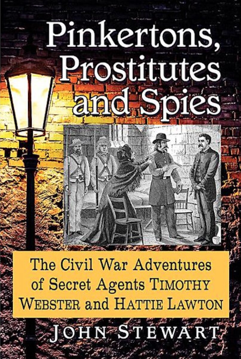 Pinkertons, Prostitutes and Spies: The Civil War Adventures of Secret Agents Timothy Webster and Hattie Lawton by John Stewart