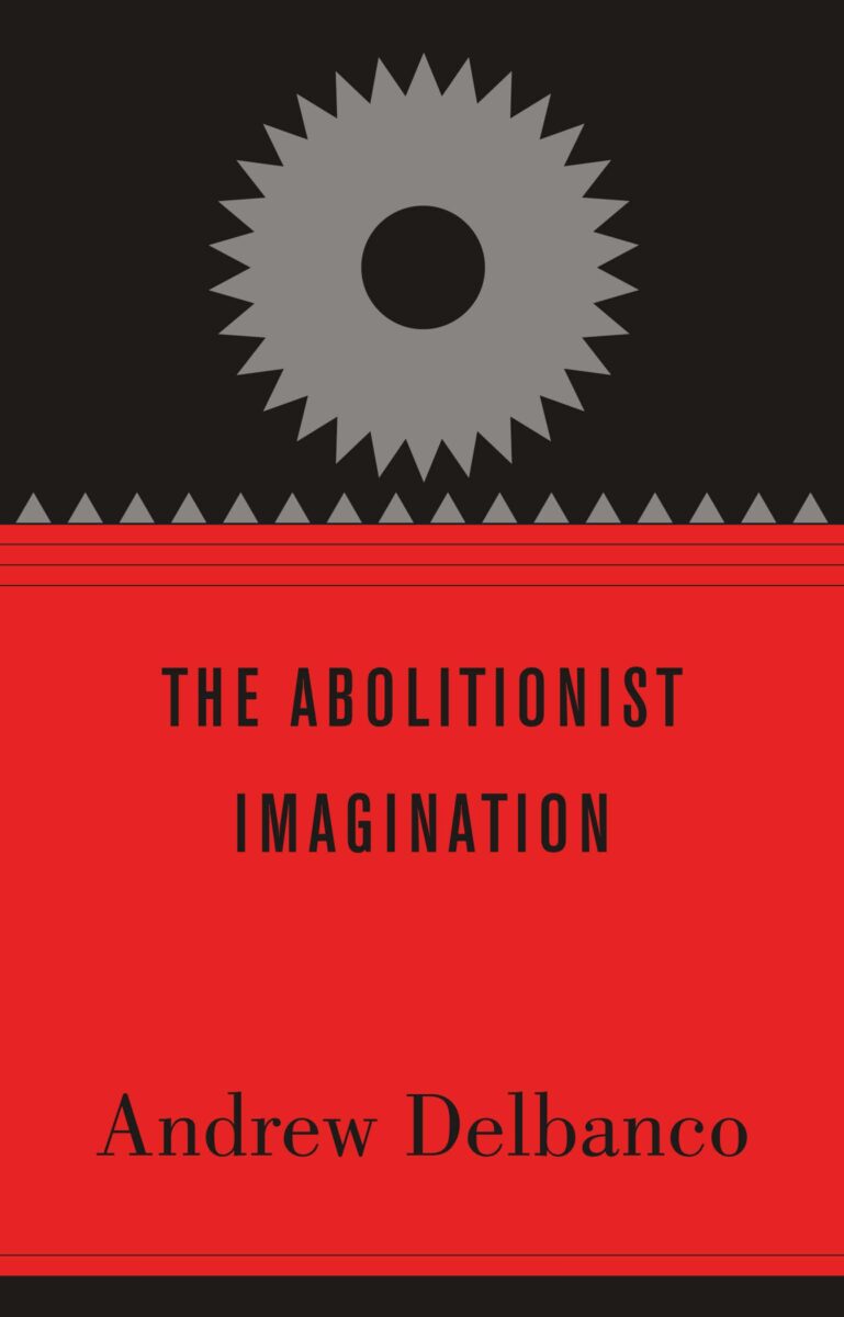 The Abolitionist Imagination by Andrew Delbanco