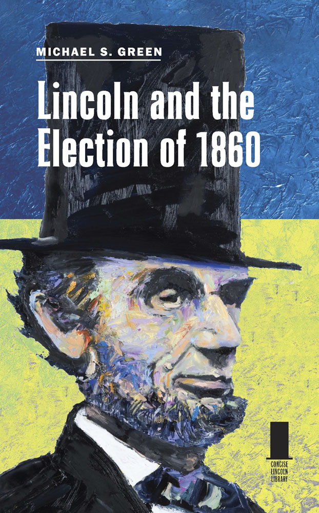 Lincoln and the Election of 1860 by Michael S. Green