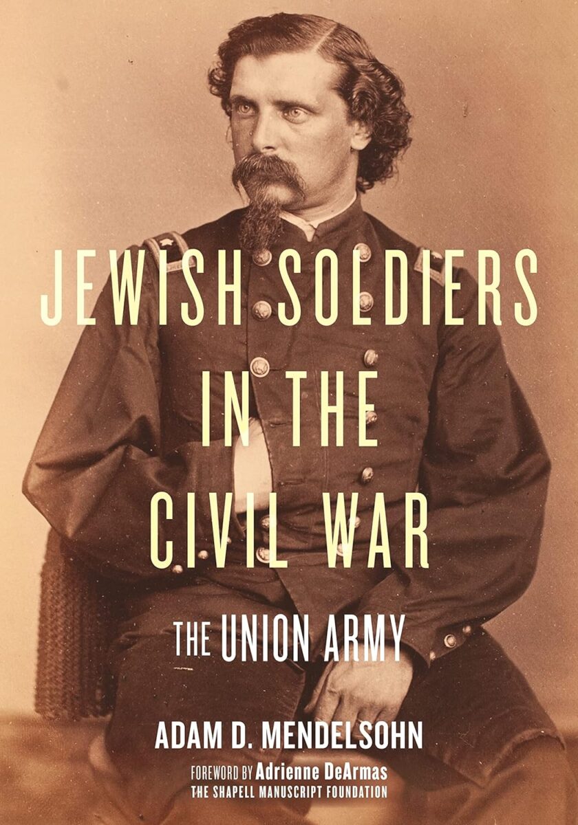 Jewish Soldiers in the Civil War by Adam D. Mendelsohn