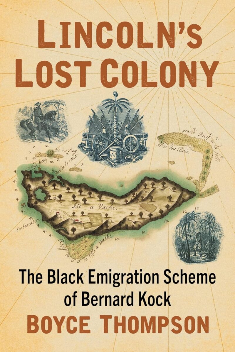 Lincoln’s Lost Colony: The Black Emigration Scheme of Bernard Kock by Boyce Thompson