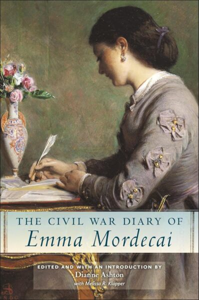 The Civil War Diary of Emma Mordecai edited by Dianne Ashton with Melissa R. Klapper